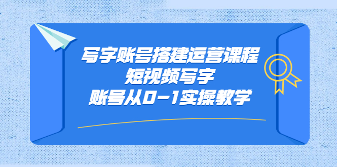 写字账号搭建运营课程，短视频写字账号从0-1实操教学-金创谷