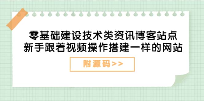 零基础建设技术类资讯博客站点：新手跟着视频操作搭建一样的网站（附源码）-金创谷