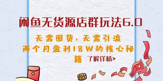 闲鱼无货源店群玩法6.0，无需囤货，无需引流，两个月盈利18W的核心秘籍-金创谷