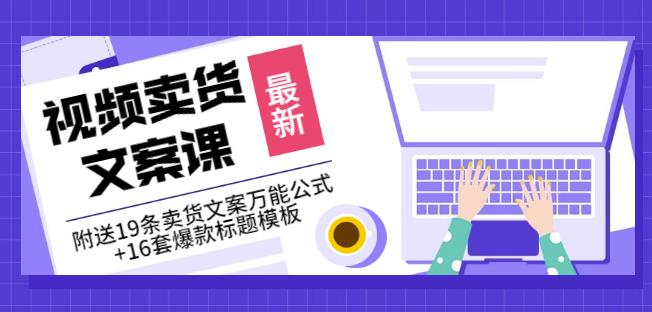 《视频卖货文案课》附送19条卖货文案万能公式+16套爆款标题模板-金创谷