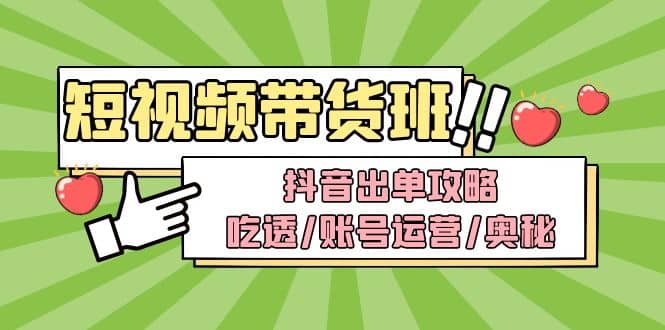 短视频带货内训营：抖音出单攻略，吃透/账号运营/奥秘，轻松带货-金创谷