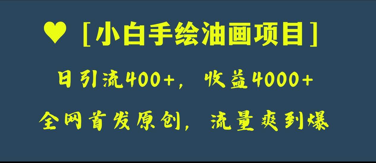 全网首发原创，日引流400+，收益4000+，小白手绘油画项目-金创谷