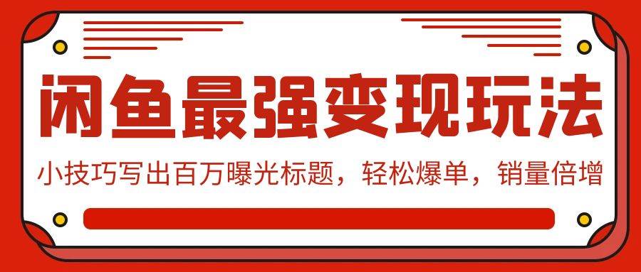 闲鱼最强变现玩法：小技巧写出百万曝光标题，轻松爆单，销量倍增-金创谷
