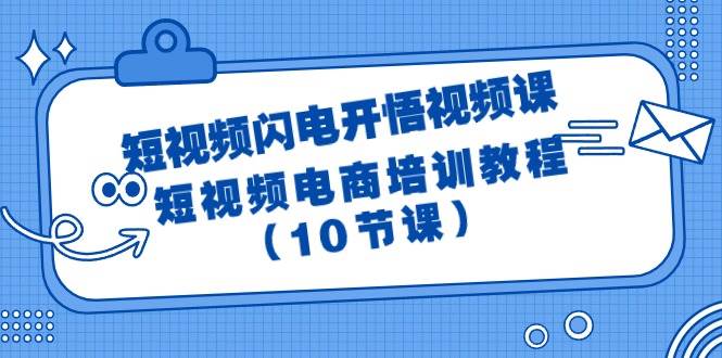 短视频-闪电开悟视频课：短视频电商培训教程（10节课）-金创谷