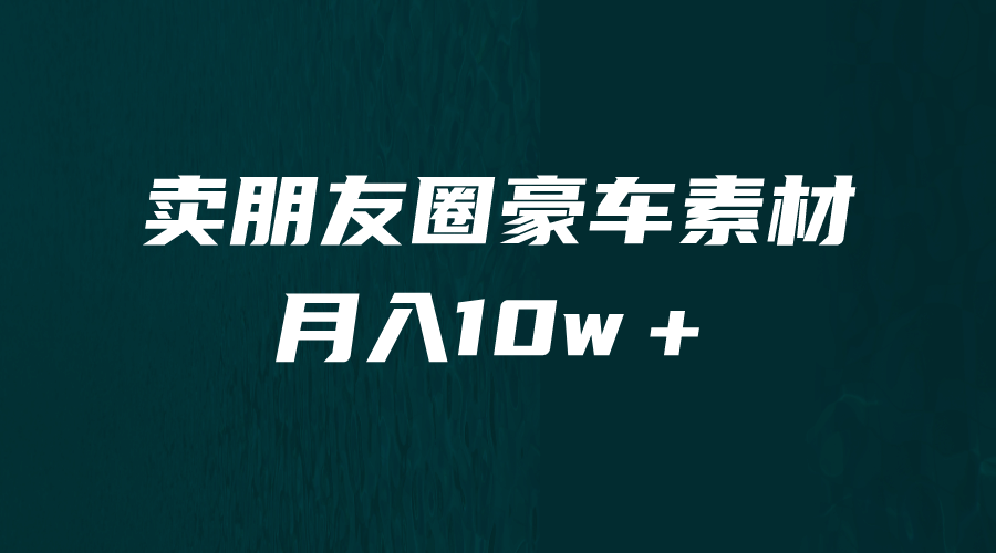 卖朋友圈素材，月入10w＋，小众暴利的赛道，谁做谁赚钱（教程+素材）-金创谷