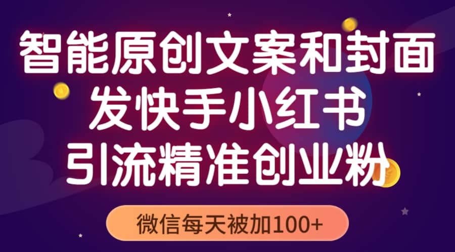 智能原创封面和创业文案，快手小红书引流精准创业粉，微信每天被加100+-金创谷