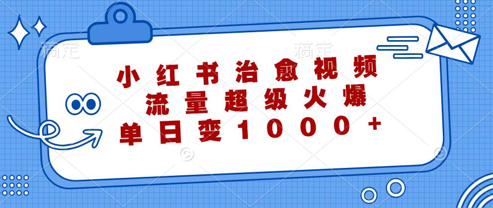 小红书治愈视频，流量超级火爆！单日变现1000+-金创谷