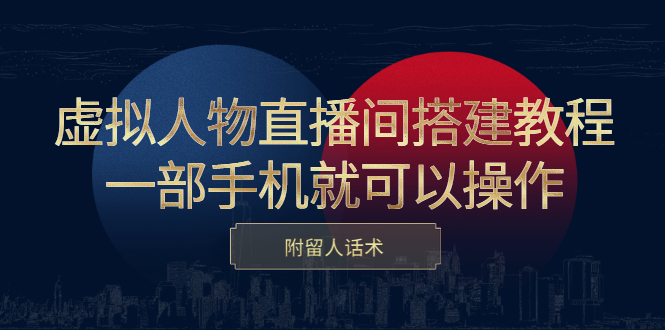 虚拟人物直播间搭建教程，一部手机就可以操作，附留人话术-金创谷