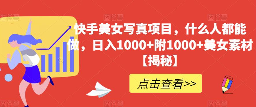 快手美女写真项目，什么人都能做，日入1000+附1000+美女素材【揭秘】-金创谷