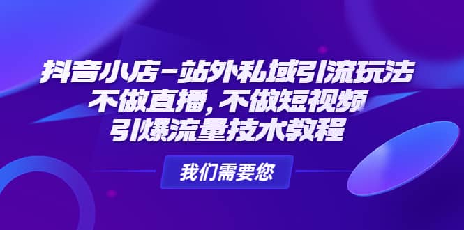 抖音小店-站外私域引流玩法：不做直播，不做短视频，引爆流量技术教程-金创谷