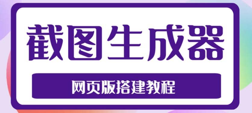 2023最新在线截图生成器源码+搭建视频教程，支持电脑和手机端在线制作生成-金创谷