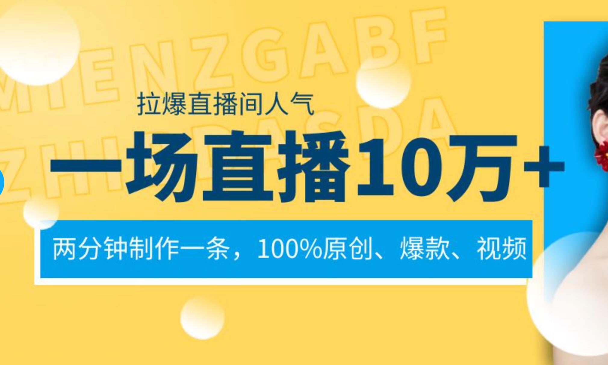 一场直播10万+，两分钟制作一条，100%原创、爆款、视频， 给视频号卖货直播间倒流，从而拉爆直播间人气-金创谷