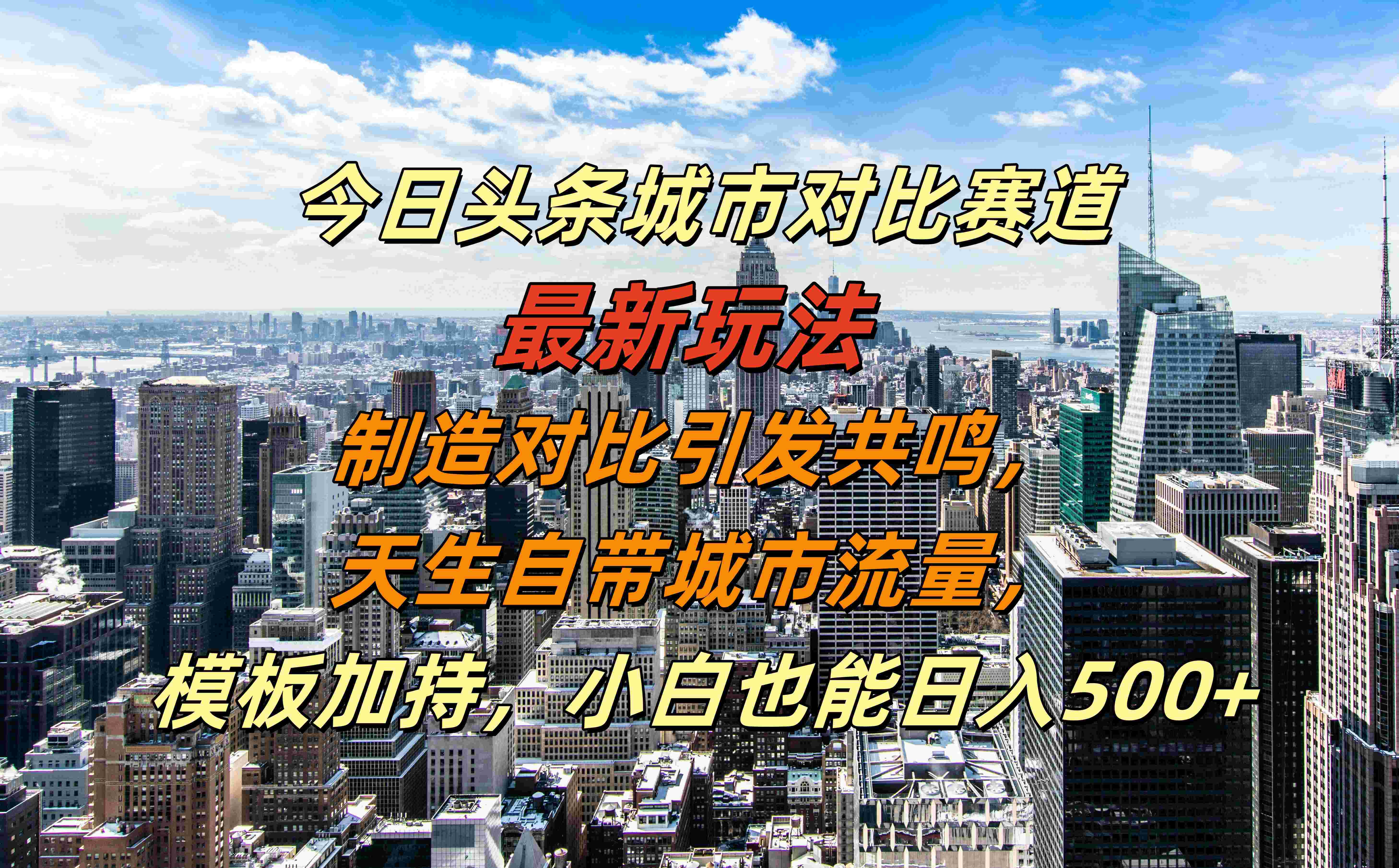 今日头条城市对比赛道最新玩法，制造对比引发共鸣，天生自带城市流量，模板加持，小白也能日入500+-金创谷