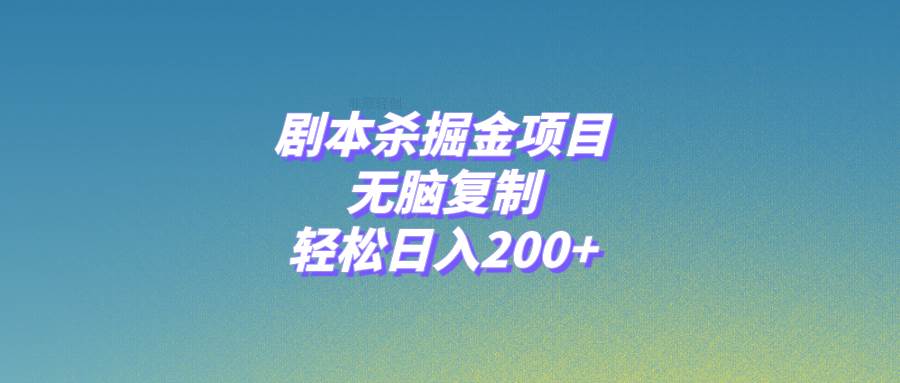 剧本杀掘金项目，无脑复制，轻松日入200+-金创谷