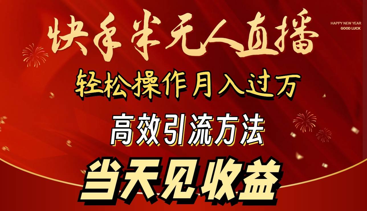 2024快手半无人直播 简单操作月入1W+ 高效引流 当天见收益-金创谷