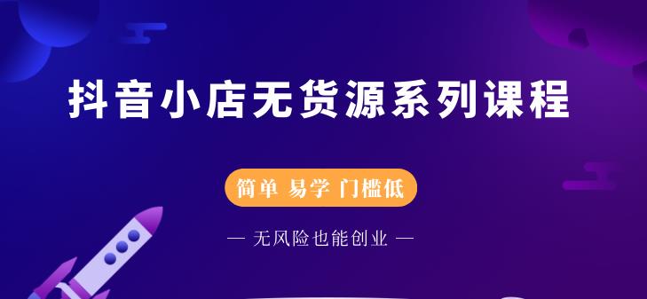 抖音小店无货源系列课程，简单，易学，门槛低-金创谷