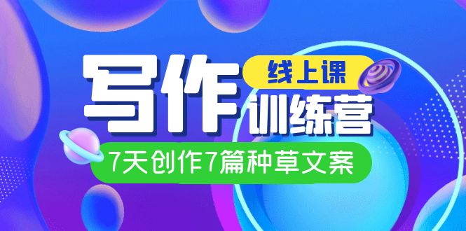 线上创作写作训练营，7天创作7篇种草文案（7节直播课）-金创谷