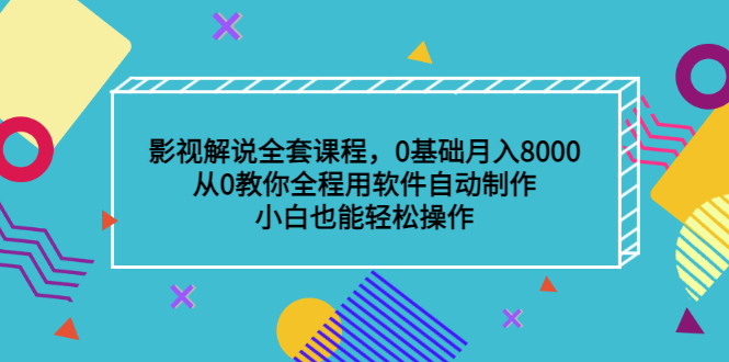 影视解说全套课程，0基础月入8000，从0教你全程用软件自动制作，有手就行-金创谷
