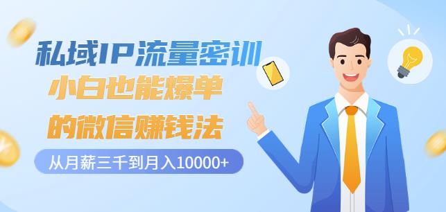 私域IP流量密训：小白也能爆单的微信赚钱法，从月薪三千到月入10000+-金创谷