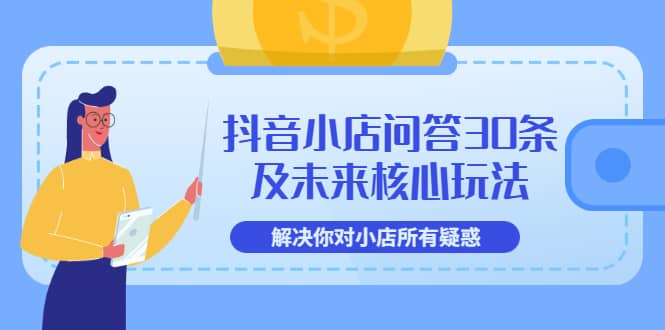 抖音小店问答30条及未来核心玩法，解决你对小店所有疑惑【3节视频课】-金创谷