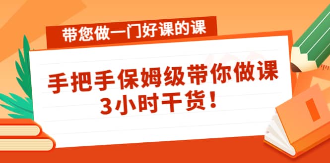 带您做一门好课的课：手把手保姆级带你做课，3小时干货-金创谷