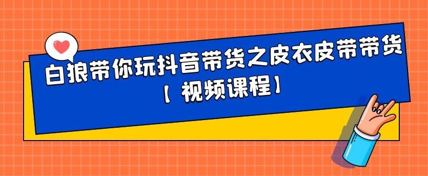 白狼带你玩抖音带货之皮衣皮带带货【视频课程】-金创谷