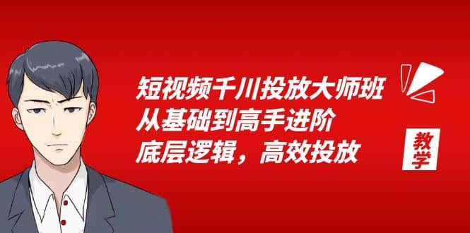 短视频千川投放大师班，从基础到高手进阶，底层逻辑，高效投放（15节）-金创谷