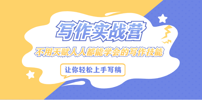写作实战营，不用天赋人人都能学会的写作技能，让你轻松写稿变现-金创谷