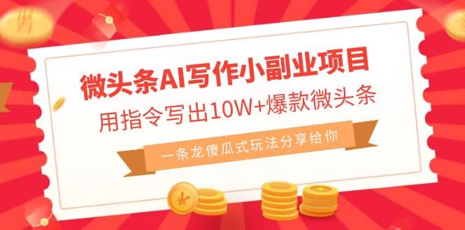 微头条AI写作小副业项目，用指令写出10W+爆款微头条，一条龙傻瓜式玩法-金创谷