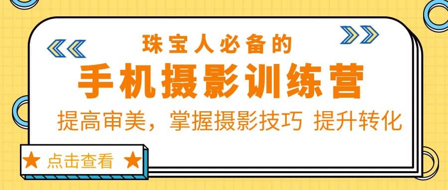 珠/宝/人必备的手机摄影训练营第7期：提高审美，掌握摄影技巧 提升转化-金创谷