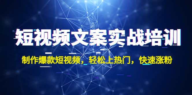 短视频文案实战培训：制作爆款短视频，轻松上热门，快速涨粉-金创谷