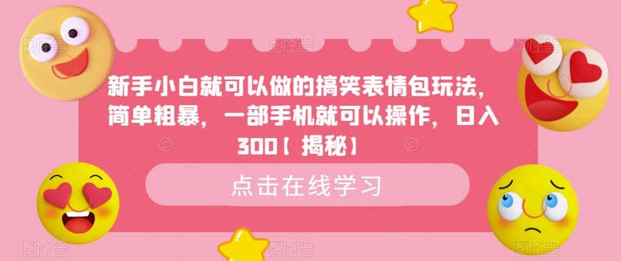 新手小白就可以做的搞笑表情包玩法，简单粗暴，一部手机就可以操作，日入300【揭秘】-金创谷