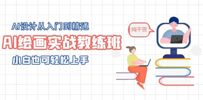AI绘画实战教练班，AI设计从入门到精通，小白也可轻松上手-金创谷