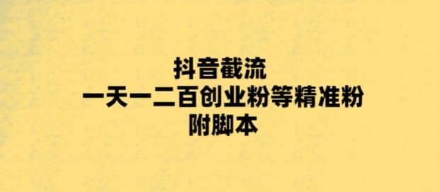 最新抖音截流玩法，一天轻松引流一二百创业精准粉-金创谷