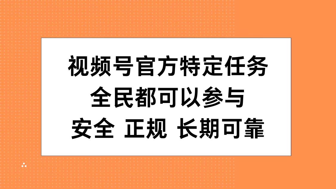 视频号官方特定任务，全民可参与，安全正规长期可靠-金创谷