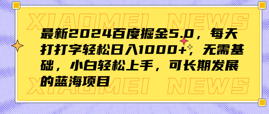 最新2024百度掘金5.0，每天打打字轻松日入1000+，无需基础，小白轻松上手，可长期发展的蓝海项目-金创谷