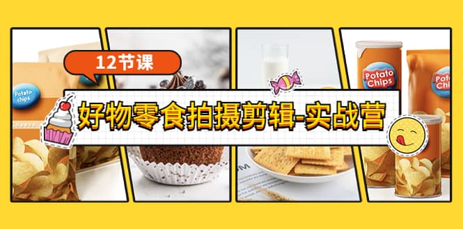 《好物零食拍摄剪辑-实战营》拍摄+剪辑+软件使用全流程（12节课）-金创谷