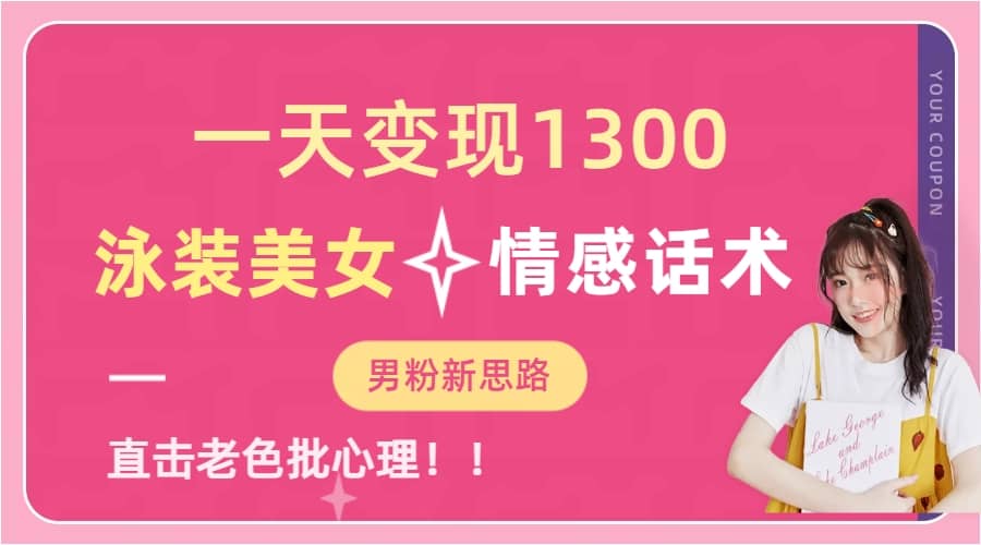 一天变现1300，泳装美女+情感话术，直击老色批心灵，提供素材，无脑矩阵操作-金创谷