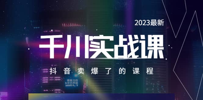 2023最新千川实操课，抖音卖爆了的课程（20节视频课）-金创谷