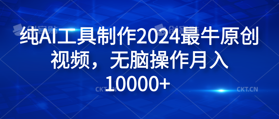 纯AI工具制作2024最牛原创视频，无脑操作月入10000+-金创谷