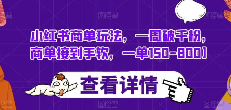 小红书商单玩法，一周破千粉，商单接到手软，一单150-800【揭秘】-金创谷