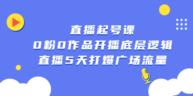 直播起号课，0粉0作品开播底层逻辑，直播5天打爆广场流量-金创谷