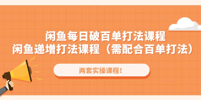 闲鱼每日破百单打法实操课程+闲鱼递增打法课程（需配合百单打法）-金创谷