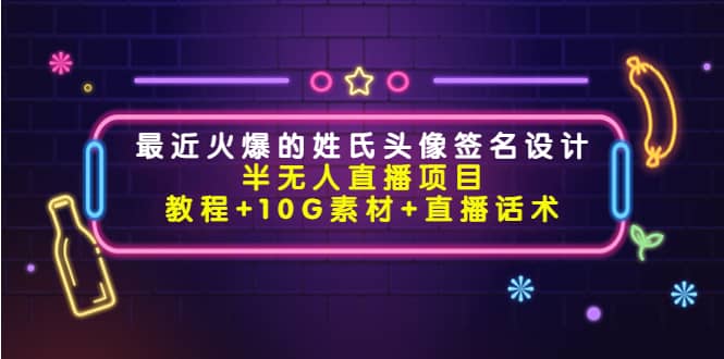 最近火爆的姓氏头像签名设计半无人直播项目（教程+10G素材+直播话术）-金创谷