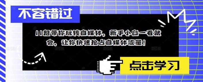 11招带你玩转自媒体，新手小白一看就会，让你快速抢占自媒体流量-金创谷