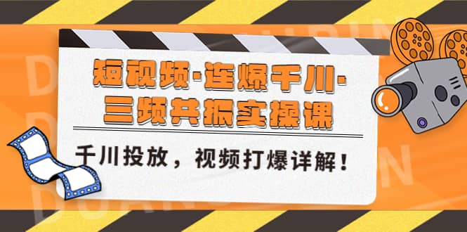 短视频·连爆千川·三频共振实操课，千川投放，视频打爆讲解-金创谷
