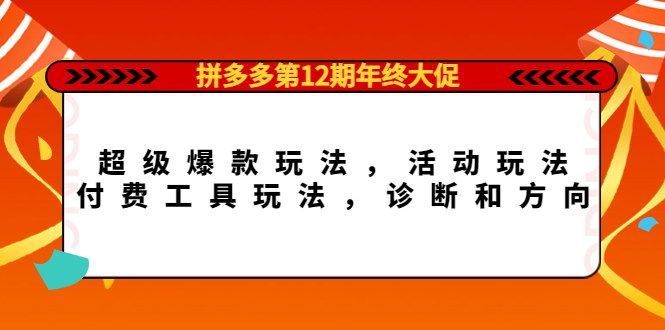 拼多多第12期年终大促：超级爆款玩法，活动玩法，付费工具玩法，诊断和方向-金创谷