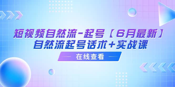 短视频自然流-起号【6月最新】自然流起号话术+实战课-金创谷