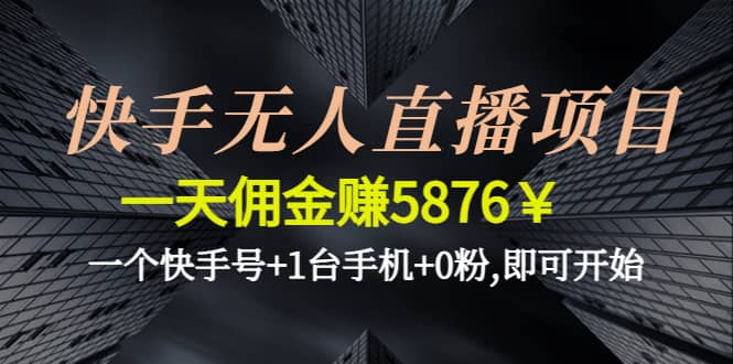 快手无人直播项目,一个快手号+1台手机+0粉,即可开始-金创谷