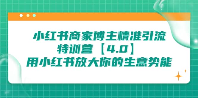 小红书商家 博主精准引流特训营【4.0】用小红书放大你的生意势能-金创谷